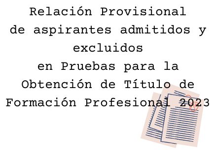 Publicación de la Relación provisional de aspirantes admitidos/excluidos en Pruebas para la Obtención de Títulos de Formación Profesional 2023
